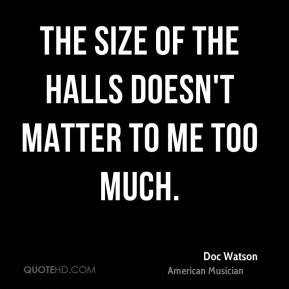 Doc Watson - The size of the halls doesn't matter to me too much.