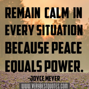 Remain calm in every situation because peace equals power.