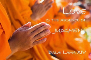 Love is the absence of Judgement, a Dalai Lama quote