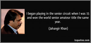 began playing in the senior circuit when I was 15 and won the world ...