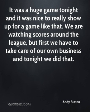 Sutton - It was a huge game tonight and it was nice to really show up ...