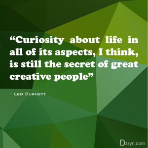 ... of great creative people” – Leo Burnett (Advertising Executive