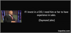 If I invest in a CEO, I need him or her to have experience in sales ...