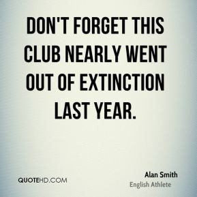 Alan Smith - Don't forget this club nearly went out of extinction last ...