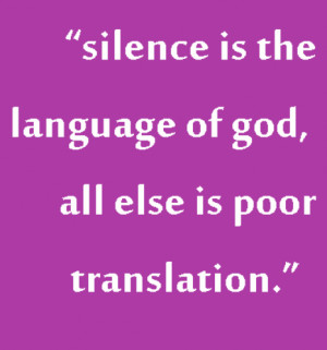 Silence is the language of god, all else is poor translation.
