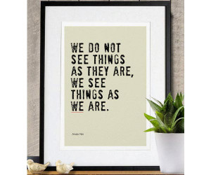 ... are we see things as we are We do not see things as they are Anais Nin