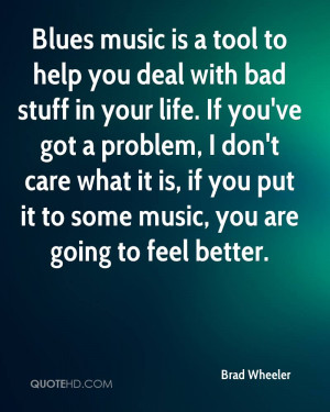 Blues music is a tool to help you deal with bad stuff in your life. If ...