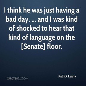 patrick-leahy-quote-i-think-he-was-just-having-a-bad-day-and-i-was.jpg