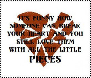 It's Funny How Someone Can Break Your Heart And You Still :: Broken