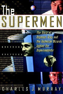 The Supermen: The Story of Seymour Cray and the Technical Wizards ...