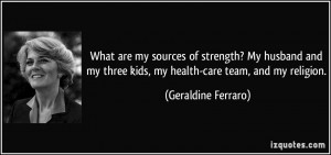 What are my sources of strength? My husband and my three kids, my ...