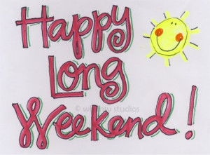 Horray for Long Weekend! :)