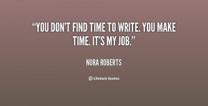 You don't find time to write. You make time. It's my job.