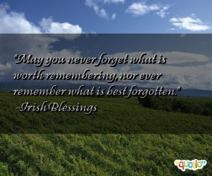 May you never forget what is worth remembering, nor ever remember what ...
