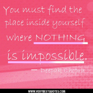 ... inside yourself where nothing is impossible― Deepak Chopra quotes