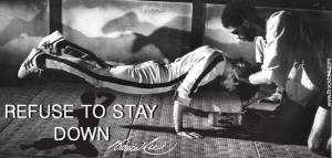 Refuse to stay down. ~Bruce Lee