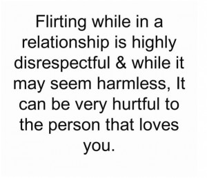 Flirting while in a relationship is highly disrespectful & while it ...