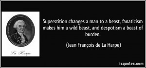 to a beast, fanaticism makes him a wild beast, and despotism a beast ...