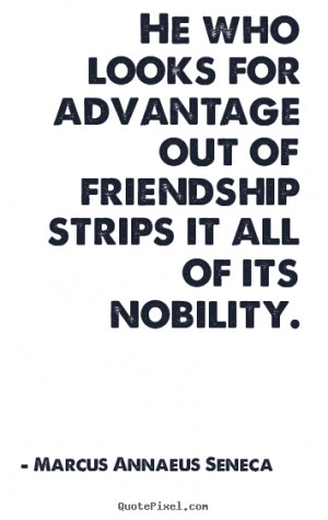 Quotes About Friendship By Marcus Annaeus Seneca