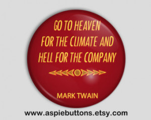 Mark Twain Quote Pin Backed Button Badge, Go to heaven for the climate ...