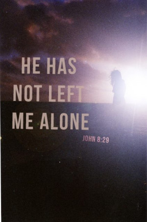 He has not left me alone. John 8:29. | Biblical