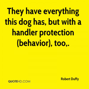 ... This Dog Has, But With A Handler Protection, Too. - Robert Duffy