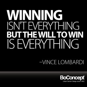 Winning isn't everything, but the will to win is everything.