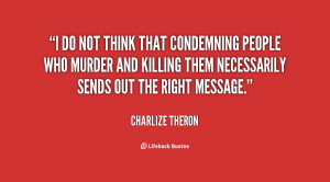 do not think that condemning people who murder and killing them ...