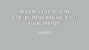 quote Lena Headey i am very much a seat of the pants actor 230014 png