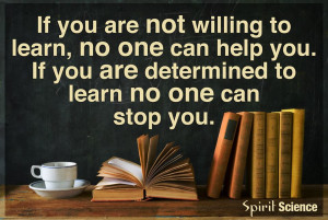 willing to learn, no one can help you. If you are determined to learn ...