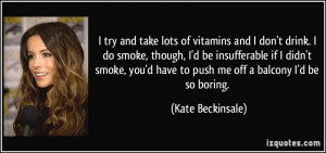 of vitamins and I don't drink. I do smoke, though, I'd be insufferable ...