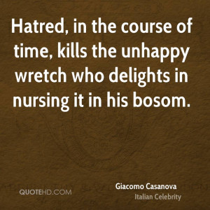 Hatred, in the course of time, kills the unhappy wretch who delights ...
