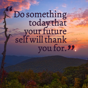 Quotes Picture: do something today that your future self will thank ...