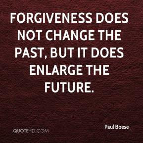 Forgiveness does not change the past, but it does enlarge the future.