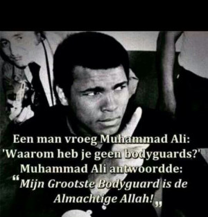 my Bodyguard is Allah ;) Muhammed Ali