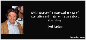 Well, I suppose I'm interested in ways of storytelling and in stories ...