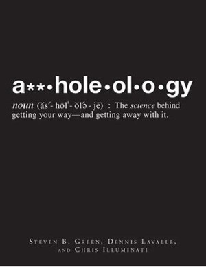 Assholeology: The Science Behind Getting Your Way - and Getting Away ...