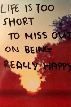 Life is too short to miss out on being really happy