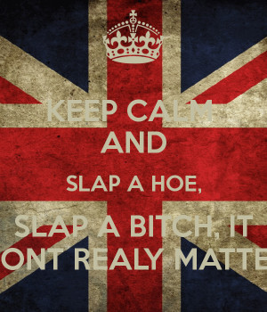 co uk p keep calm and slap a hoe slap a bitch it dont realy matter 1