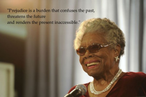 Maya Angelou quote on prejudice.