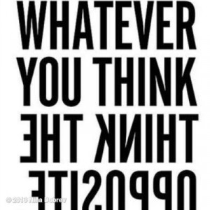 Picture Quote of the day... It's Opposite Day. Think outside the box