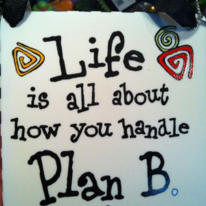 Always have a plan B.