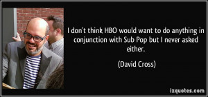 don't think HBO would want to do anything in conjunction with Sub ...