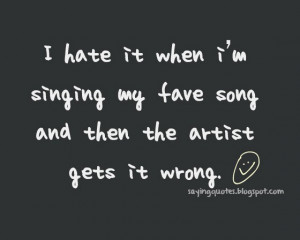 hate it when i am singing my fave