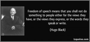 Freedom of speech means that you shall not do something to people ...