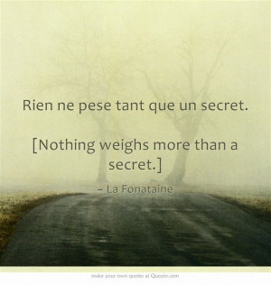 Rien ne pese tant que un secret. [Nothing weighs more than a secret ...