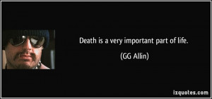 Death is a very important part of life. - GG Allin