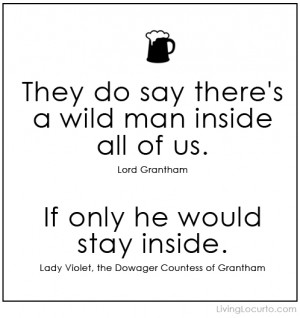 Downton Abbey Funny Quote - Wild Man - Countess Dowager Grantham