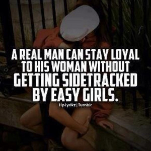 Quote - A real man stays loyal to his woman without getting ...
