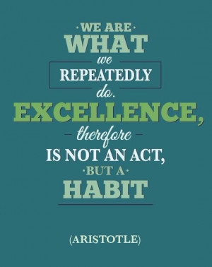 ... , is not an act, but a habit. ~Aristotle. #habits #personalgrowth